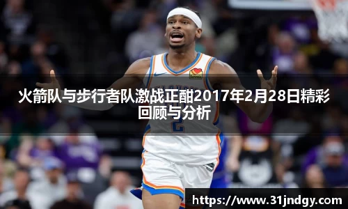 火箭队与步行者队激战正酣2017年2月28日精彩回顾与分析